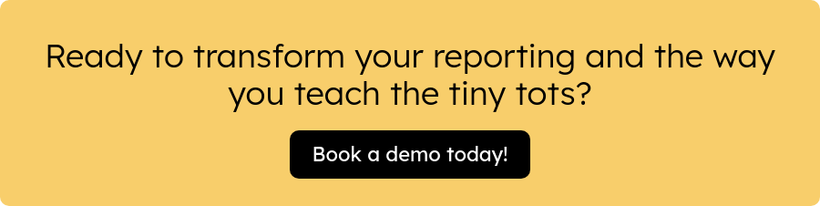 Ready to transform your reporting and the way you teach the tiny tots?