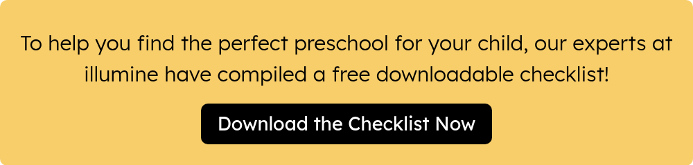 To help you find the perfect preschool for your child, our experts at illumine have compiled a free downloadable checklist!{{ include_custom_fonts({"Lexend":["Black","Bold","Extra Bold","Extra Light","Light","Medium","Regular","Semi Bold","Thin"]}) }}